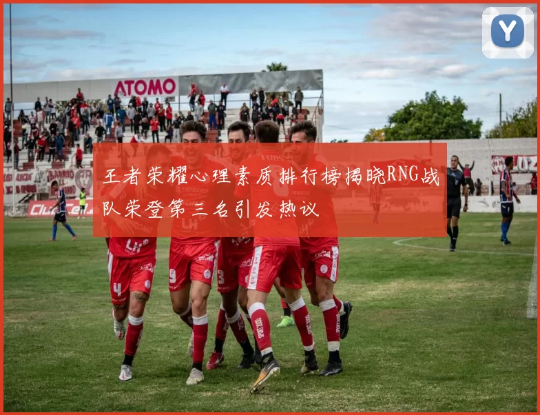 王者荣耀心理素质排行榜揭晓RNG战队荣登第三名引发热议