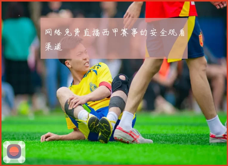 网络免费直播西甲赛事的安全观看渠道