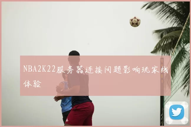NBA2K22服务器连接问题影响玩家线体验