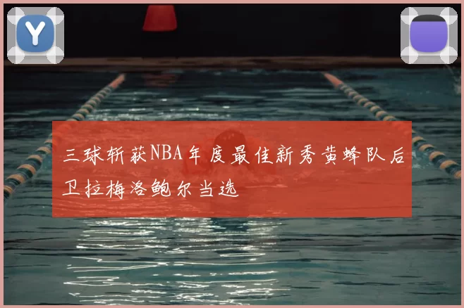 三球斩获NBA年度最佳新秀黄蜂队后卫拉梅洛鲍尔当选