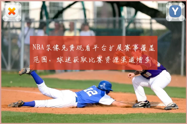 NBA录像免费观看平台扩展赛事覆盖范围，球迷获取比赛资源渠道增多