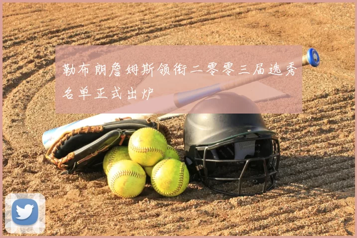 勒布朗詹姆斯领衔二零零三届选秀名单正式出炉