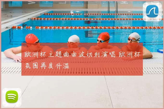 欧洲杯主题曲由波切利演唱 欧洲杯氛围再度升温