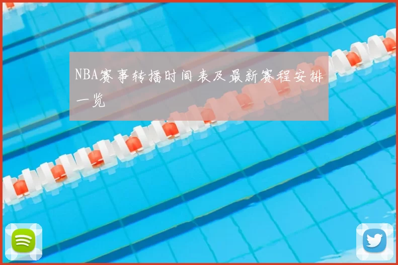 NBA赛事转播时间表及最新赛程安排一览