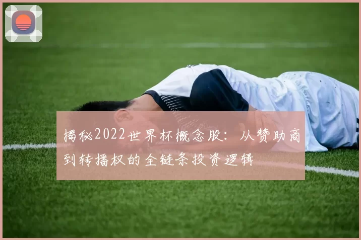 揭秘2022世界杯概念股：从赞助商到转播权的全链条投资逻辑