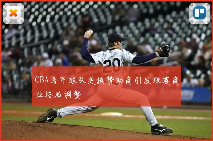 CBA马甲球队更换赞助商引发联赛商业格局调整