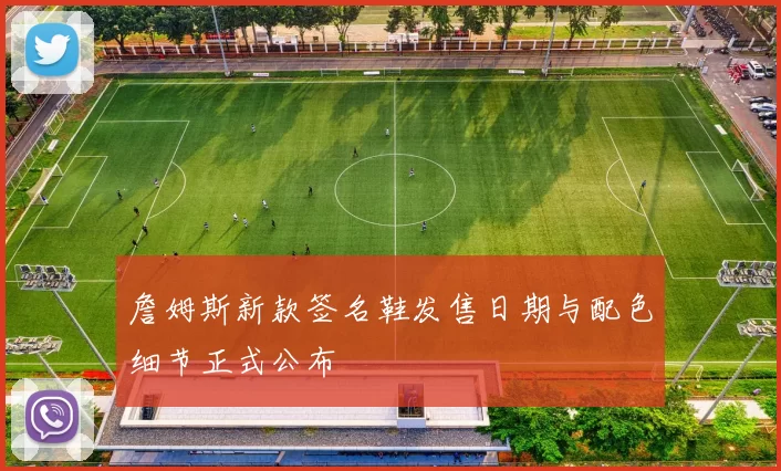 詹姆斯新款签名鞋发售日期与配色细节正式公布