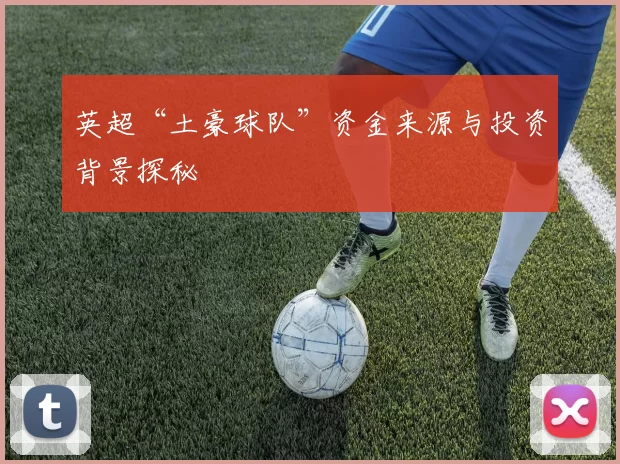 英超“土豪球队”资金来源与投资背景探秘