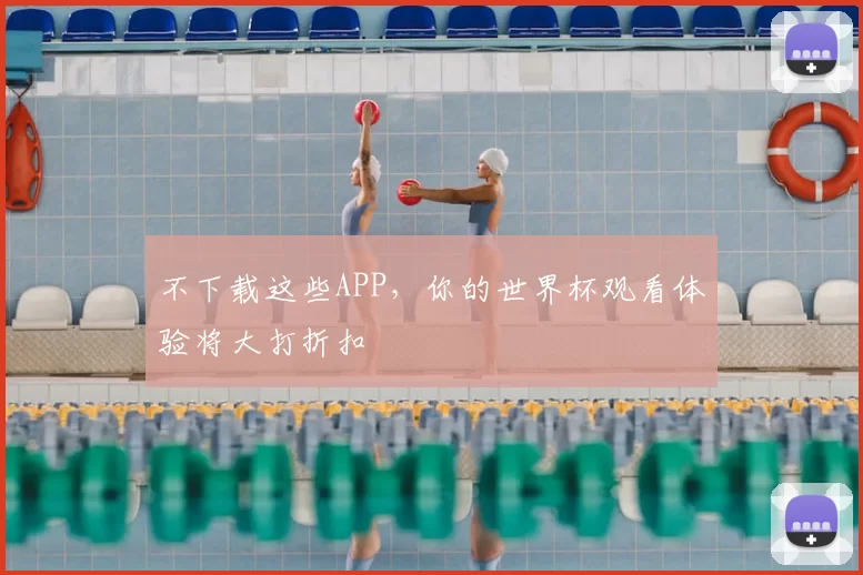 不下载这些APP，你的世界杯观看体验将大打折扣