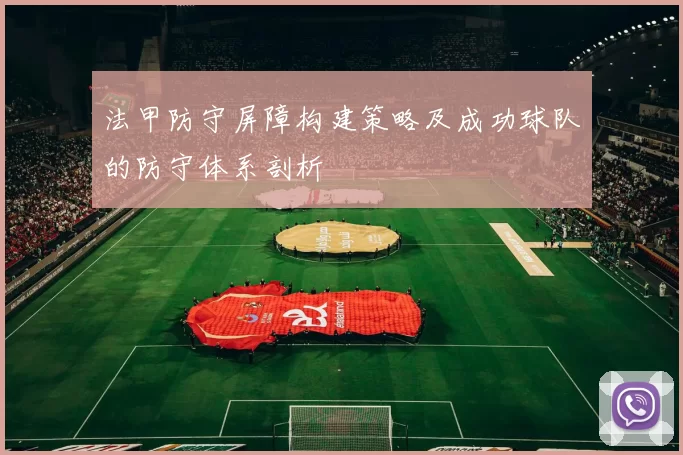 法甲防守屏障构建策略及成功球队的防守体系剖析