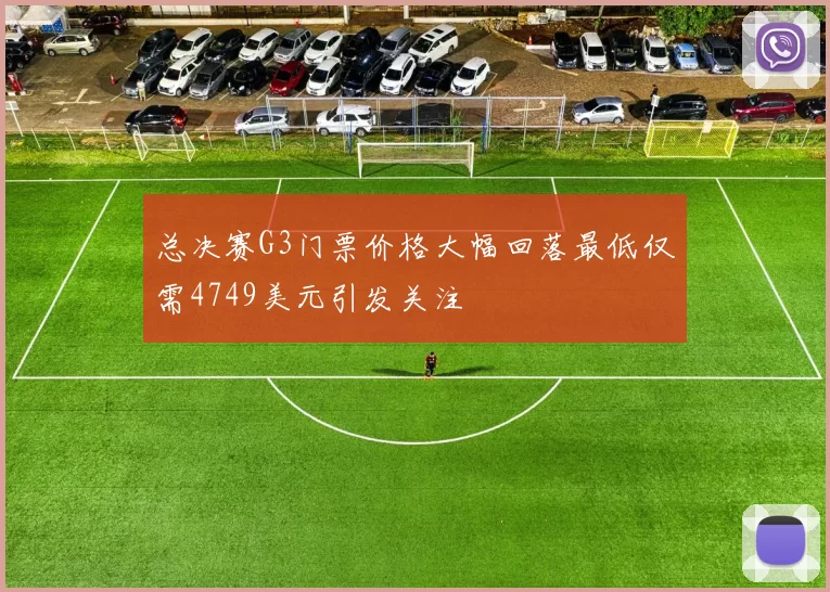 总决赛G3门票价格大幅回落最低仅需4749美元引发关注