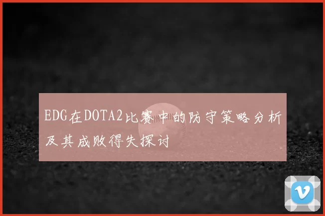EDG在DOTA2比赛中的防守策略分析及其成败得失探讨