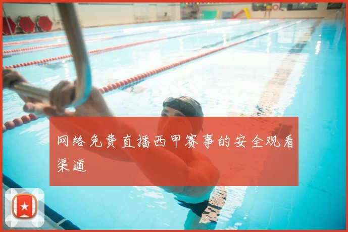 网络免费直播西甲赛事的安全观看渠道