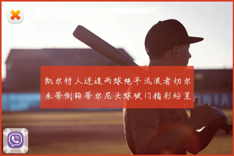 凯尔特人连追两球绝平流浪者切尔米蒂倒钩蒂尔尼头球破门精彩纷呈