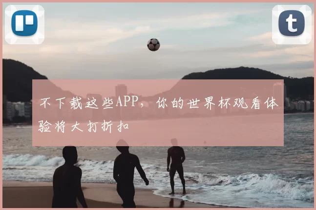不下载这些APP，你的世界杯观看体验将大打折扣