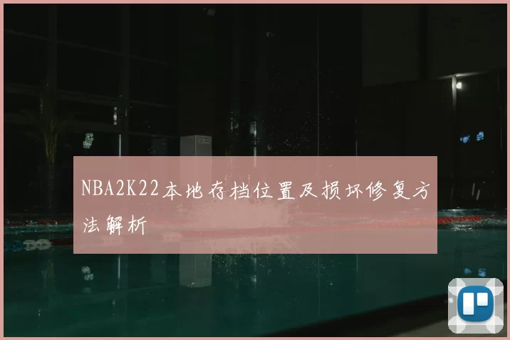 NBA2K22本地存档位置及损坏修复方法解析