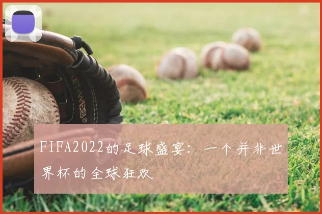 FIFA2022的足球盛宴:一个并非世界杯的全球狂欢