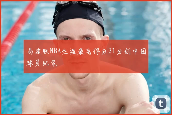 易建联NBA生涯最高得分31分创中国球员纪录
