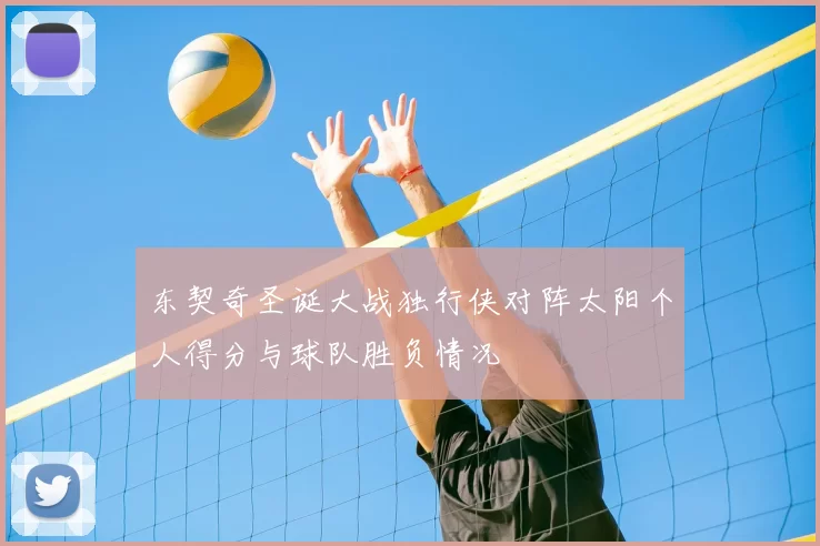 东契奇圣诞大战独行侠对阵太阳个人得分与球队胜负情况