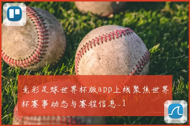 竞彩足球世界杯版app上线聚焦世界杯赛事动态与赛程信息_1