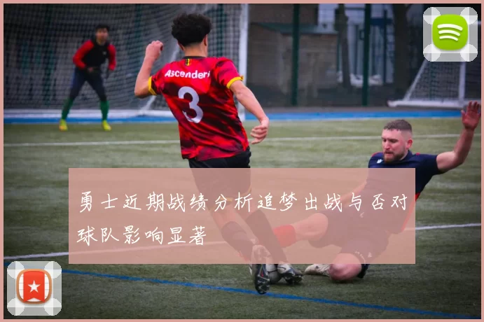 勇士近期战绩分析追梦出战与否对球队影响显著