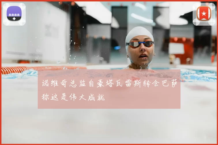 诺维奇总监自豪塔瓦雷斯转会巴萨称这是伟大成就